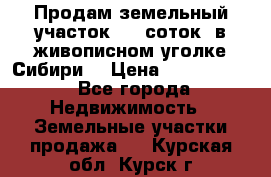 Продам земельный участок (40 соток) в живописном уголке Сибири. › Цена ­ 1 000 000 - Все города Недвижимость » Земельные участки продажа   . Курская обл.,Курск г.